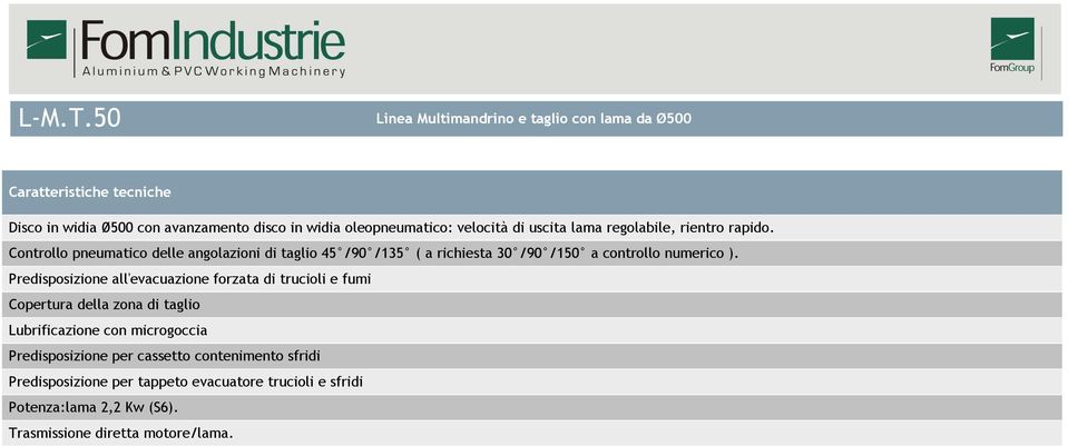 Predisposizione all'evacuazione forzata di trucioli e fumi Copertura della zona di taglio Lubrificazione con microgoccia