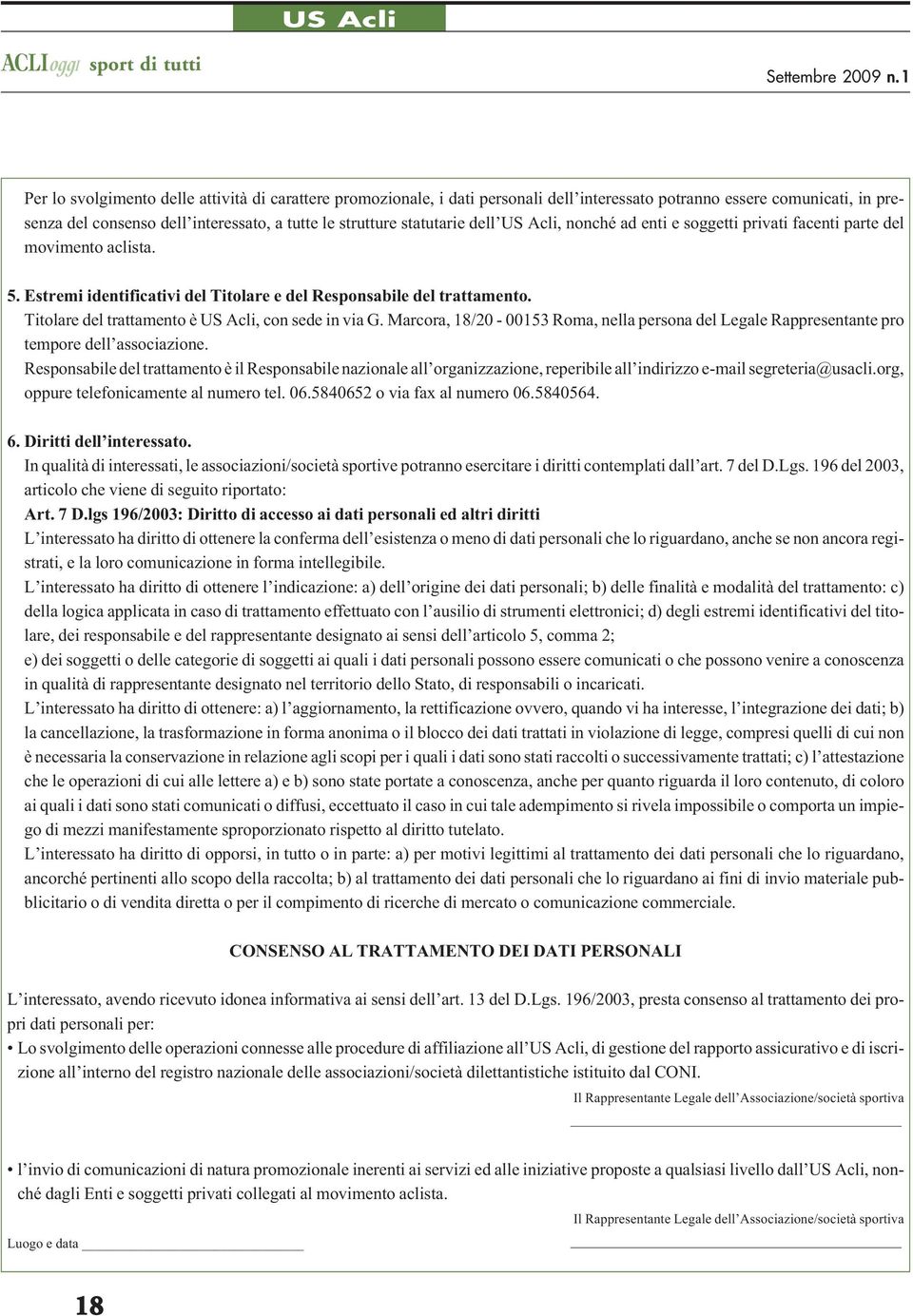 Titolare del trattamento è US Acli, con sede in via G. Marcora, 18/20-00153 Roma, nella persona del Legale Rappresentante pro tempore dell associazione.