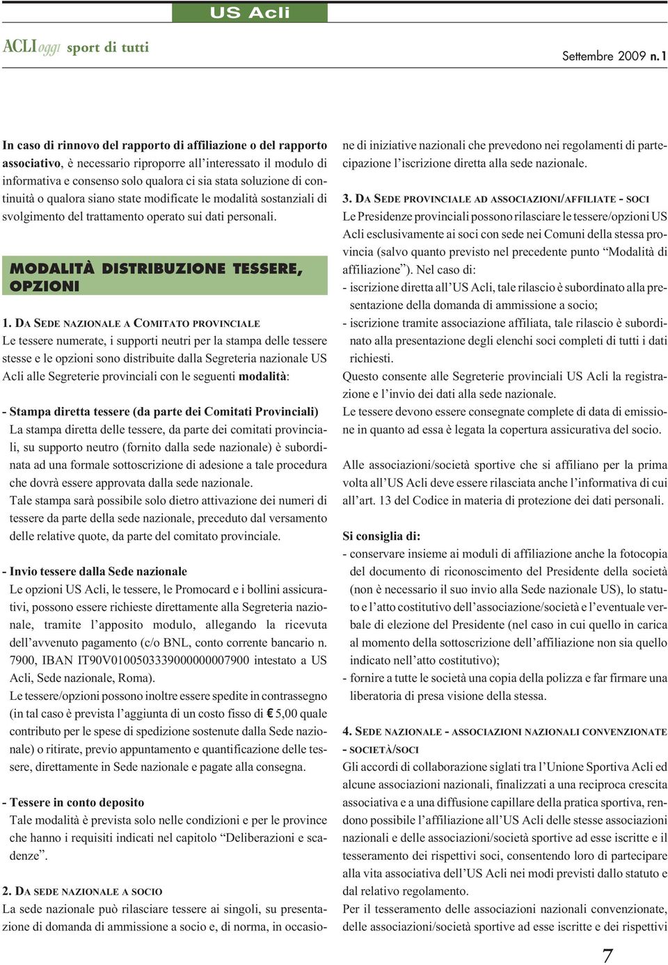 DA SEDE NAZIONALE A COMITATO PROVINCIALE Le tessere numerate, i supporti neutri per la stampa delle tessere stesse e le opzioni sono distribuite dalla Segreteria nazionale US Acli alle Segreterie