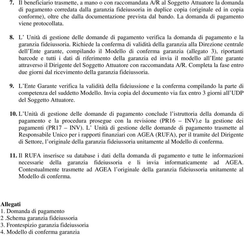 L Unità di gestione delle domande di pagamento verifica la domanda di pagamento e la garanzia fideiussoria.