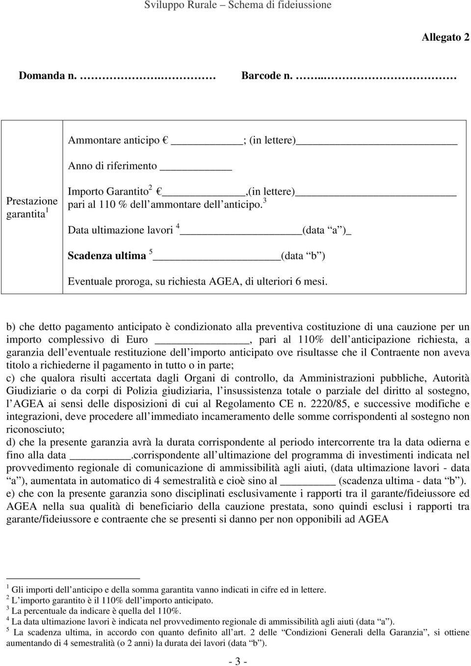 3 Data ultimazione lavori 4 (data a )_ Scadenza ultima 5 (data b ) Eventuale proroga, su richiesta AGEA, di ulteriori 6 mesi.