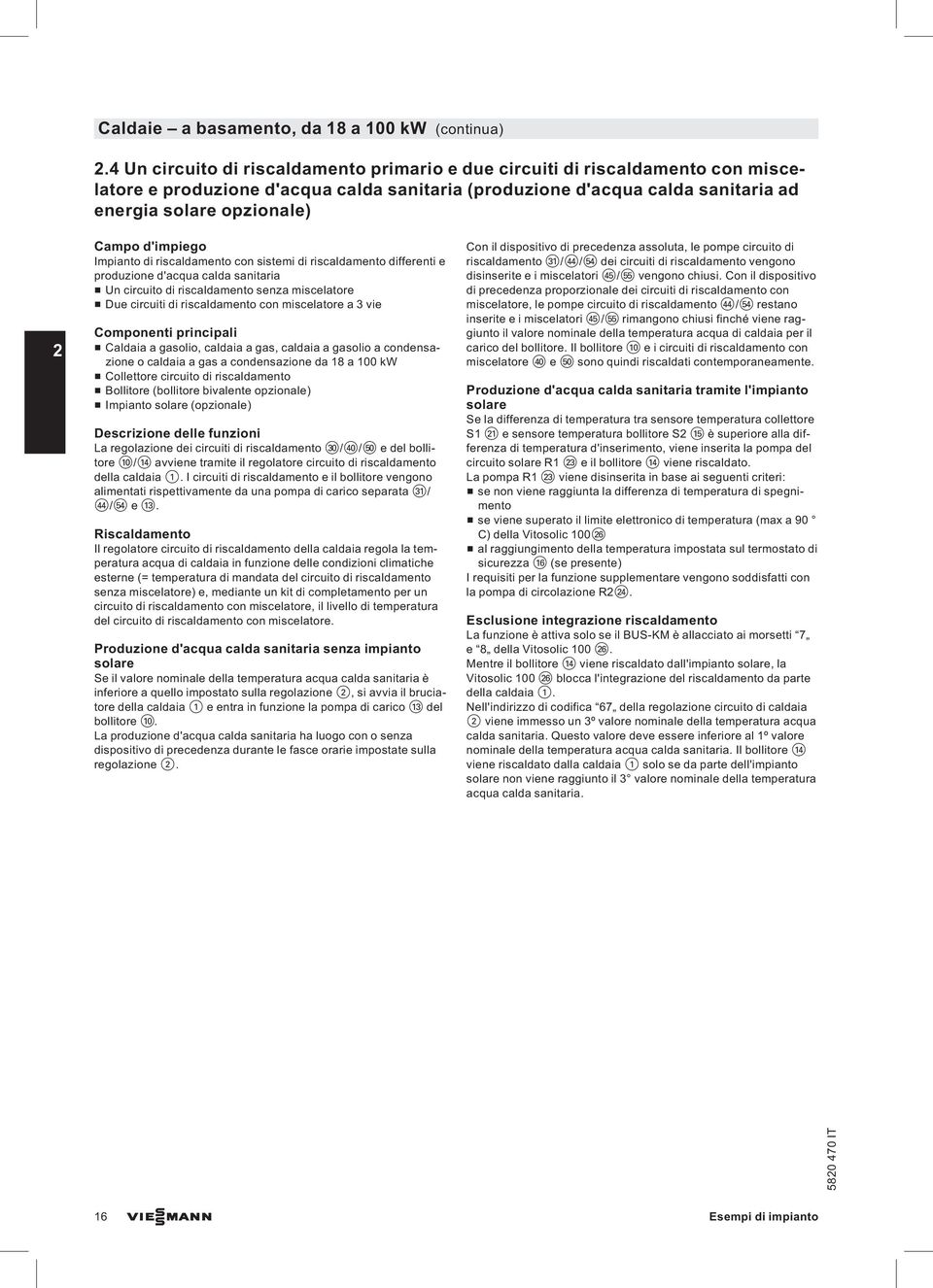 d'impiego Impianto di riscaldamento con sistemi di riscaldamento differenti e produzione d'acqua calda sanitaria & Un circuito di riscaldamento senza miscelatore &