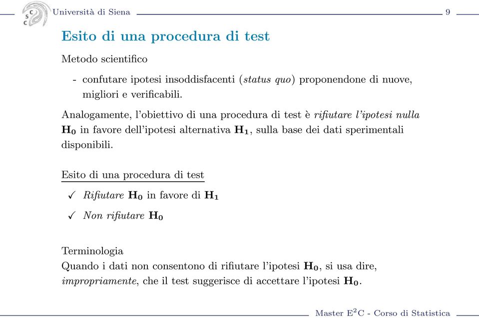 Analogamente, l obiettivo di una procedura di test è rifiutare l ipotesi nulla H 0 in favore dell ipotesi alternativa H 1, sulla base dei