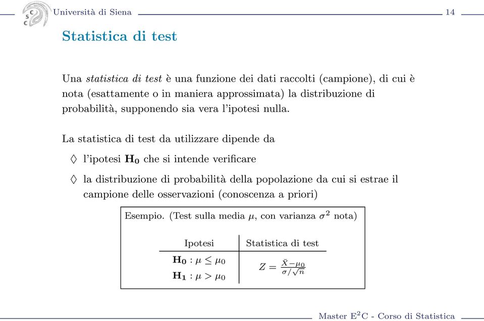 La statistica di test da utilizzare dipende da l ipotesi H 0 che si intende verificare la distribuzione di probabilità della popolazione da