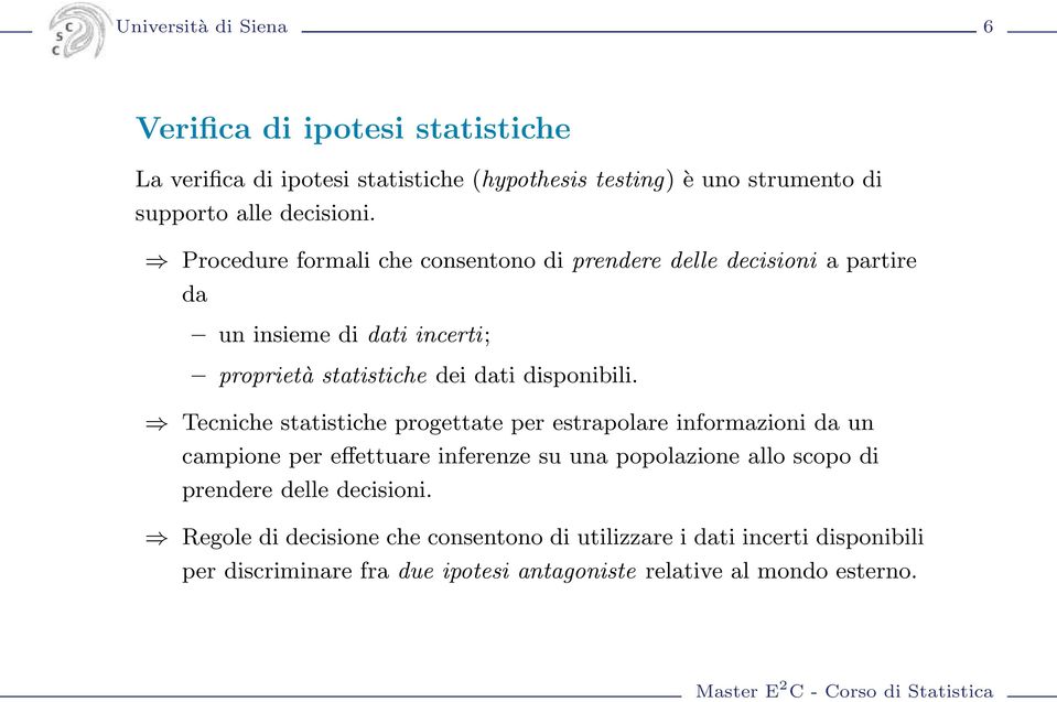 Procedure formali che consentono di prendere delle decisioni a partire da un insieme di dati incerti; proprietà statistiche dei dati disponibili.