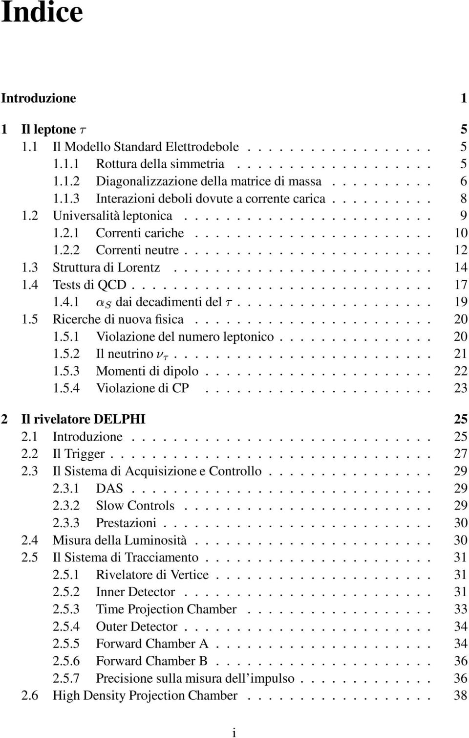 Violazione del numero leptonico 2 152 Il neutrino 21 153 Momenti di dipolo 22 154 Violazione di CP 23 2 Il rivelatore DELPHI 25 21 Introduzione 25 22 Il Trigger 27 23 Il Sistema di Acquisizione e