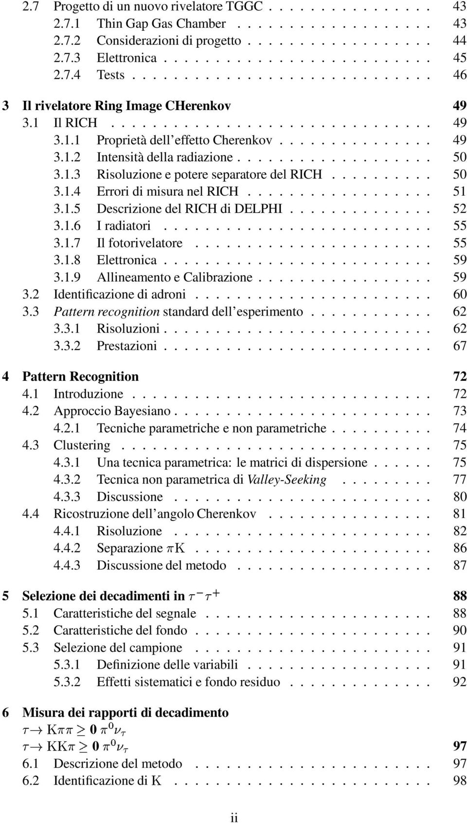 radiatori 55 317 Il fotorivelatore 55 318 Elettronica 59 319 Allineamento e Calibrazione 59 32 Identificazione di adroni 6 33 Pattern recognition standard dell esperimento 62 331 Risoluzioni 62 332