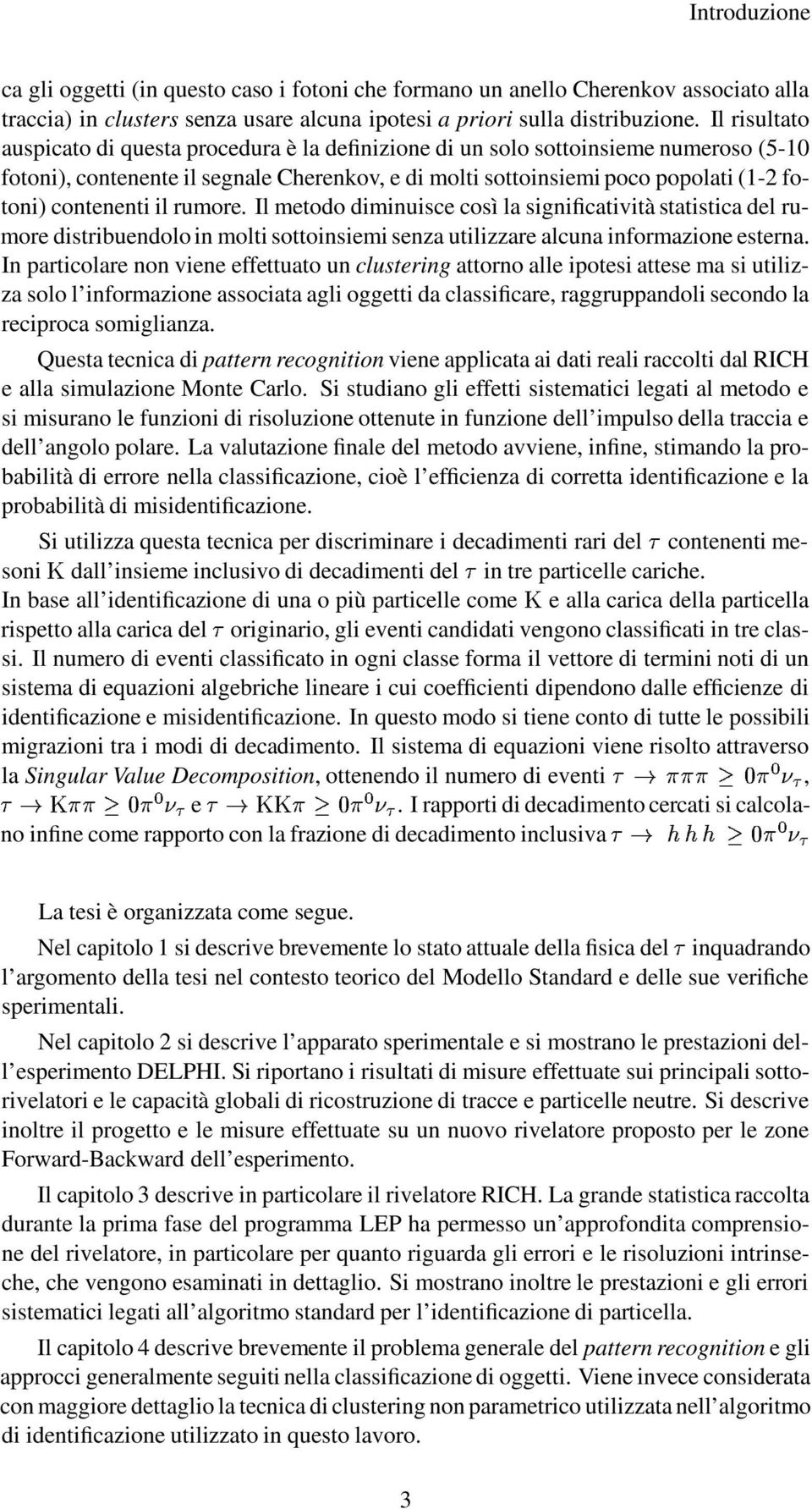 diminuisce così la significatività statistica del rumore distribuendolo in molti sottoinsiemi senza utilizzare alcuna informazione esterna In particolare non viene effettuato un clustering attorno