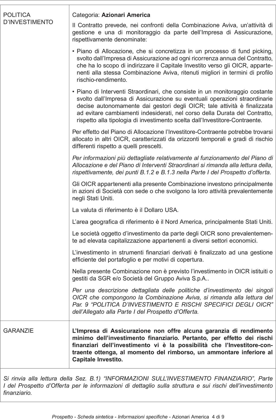 indirizzare il Capitale Investito verso gli OICR, appartenenti alla stessa Combinazione Aviva, ritenuti migliori in termini di profilo rischio-rendimento.