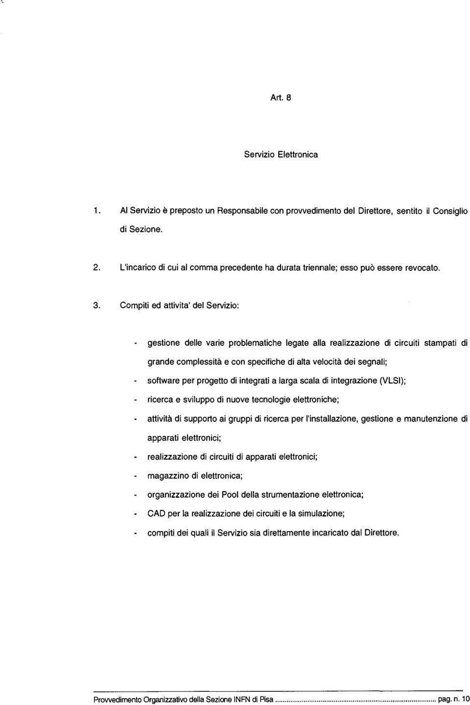 Compiti ed attivita' del Servizio: gestione delle varie problematiche legate alla realizzazione di circuiti stampati di grande complessità e con specifiche di alta velocità dei segnali; software per