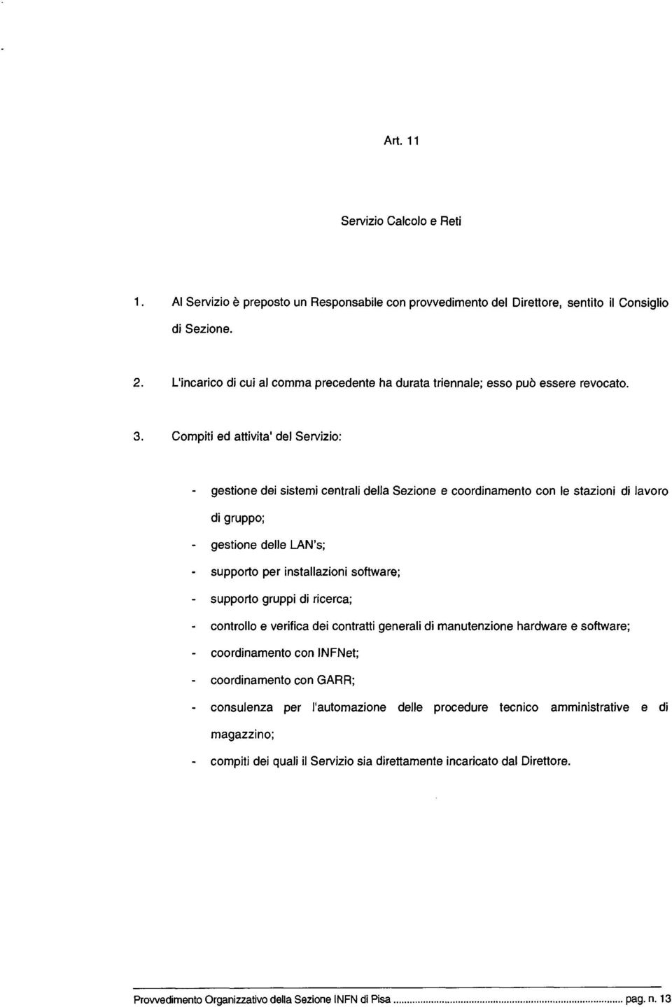 Compiti ed attivita' del Servizio: gestione dei sistemi centrali della Sezione e coordinamento con le stazioni di lavoro di gruppo; gestione delle LAN's; supporto per installazioni software; supporto