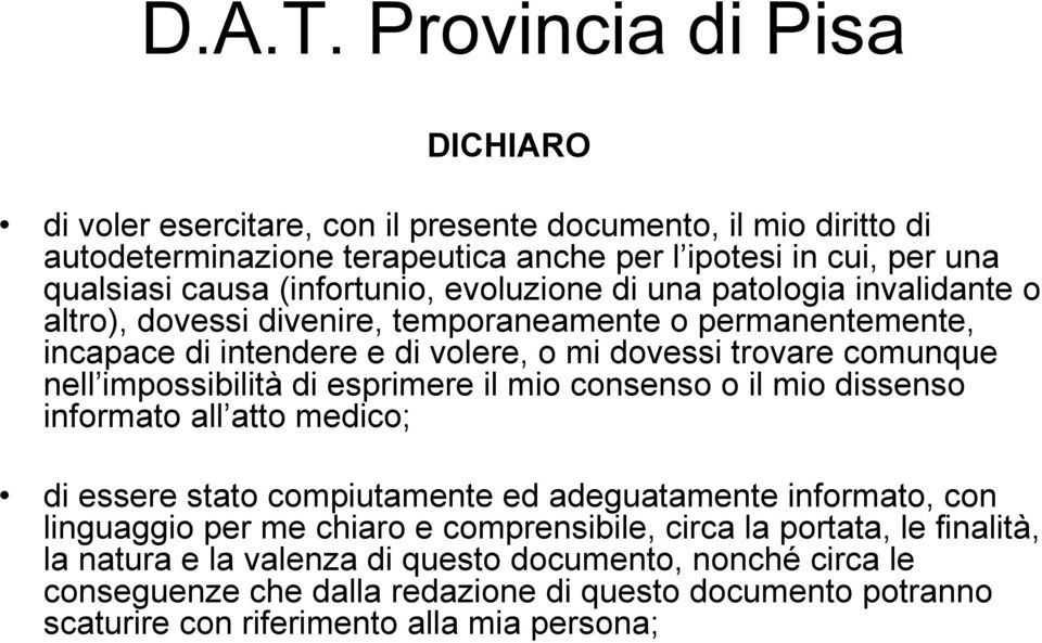 evoluzione di una patologia invalidante o altro), dovessi divenire, temporaneamente o permanentemente, incapace di intendere e di volere, o mi dovessi trovare comunque nell impossibilità