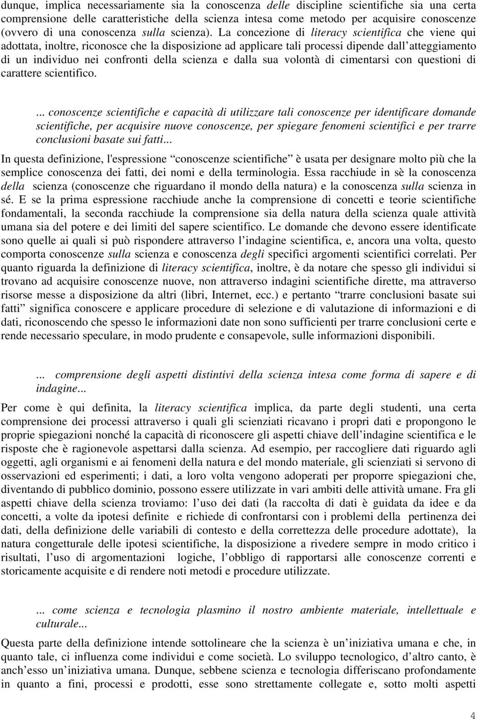 La concezione di literacy scientifica che viene qui adottata, inoltre, riconosce che la disposizione ad applicare tali processi dipende dall atteggiamento di un individuo nei confronti della scienza