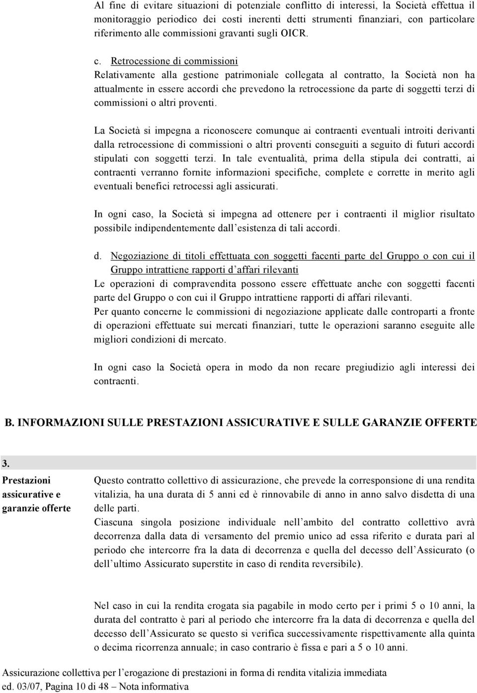 Retrocessione di commissioni Relativamente alla gestione patrimoniale collegata al contratto, la Società non ha attualmente in essere accordi che prevedono la retrocessione da parte di soggetti terzi