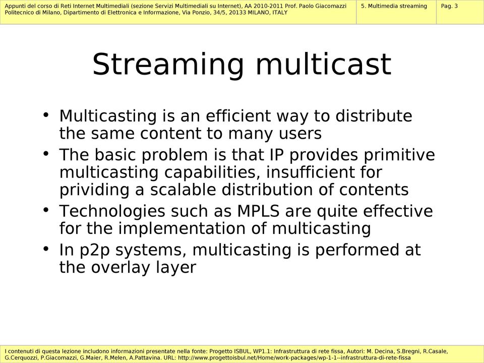 basic problem is that IP provides primitive multicasting capabilities, insufficient for prividing a