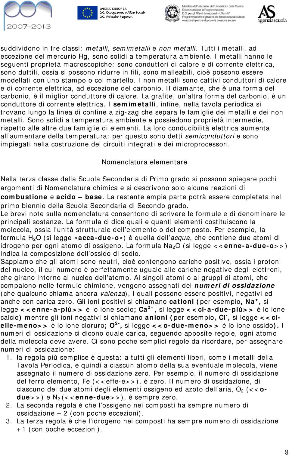 con uno stampo o col martello. I non metalli sono cattivi conduttori di calore e di corrente elettrica, ad eccezione del carbonio.