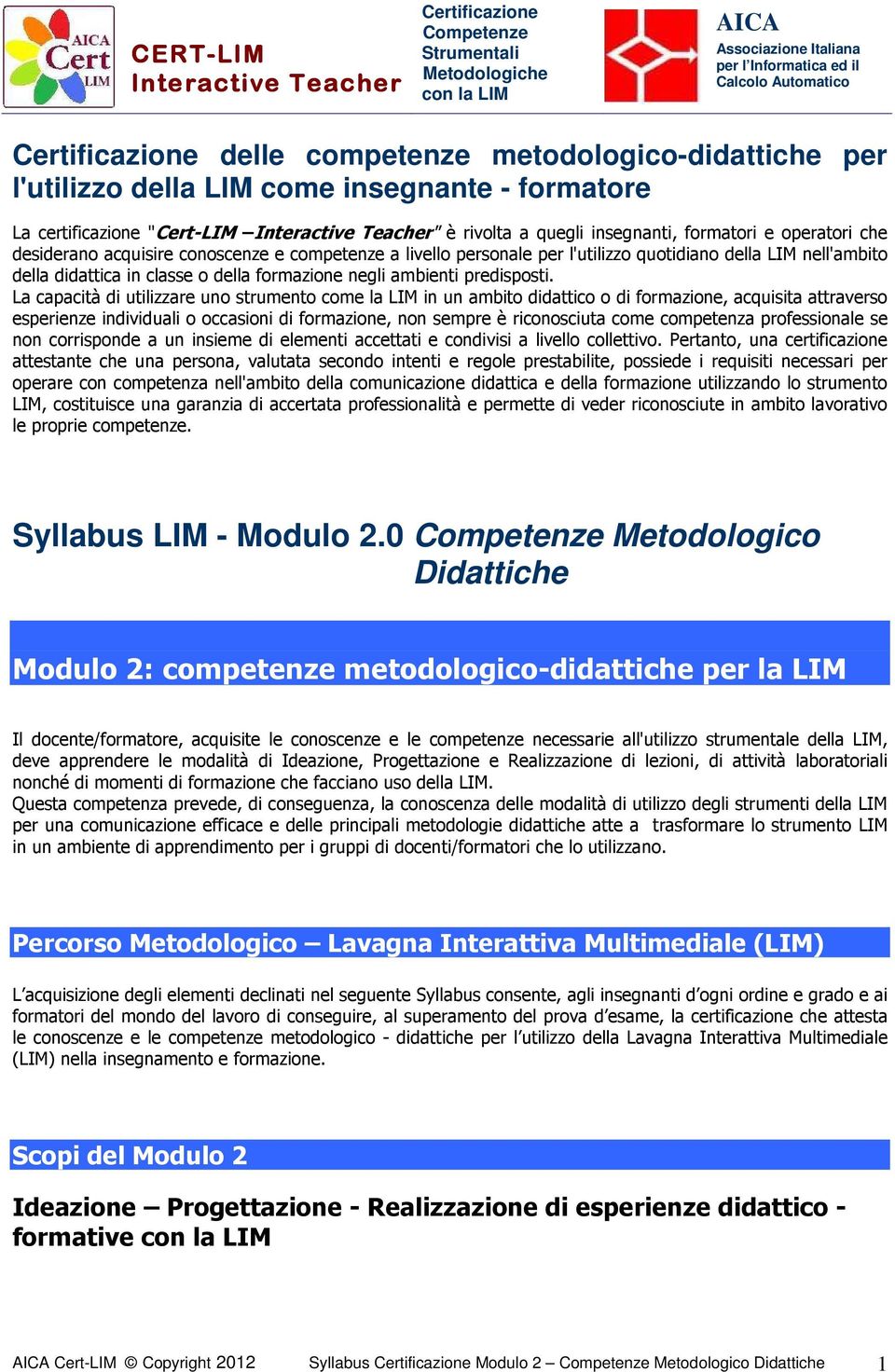 La capacità di utilizzare uno strumento come la LIM in un ambito didattico o di formazione, acquisita attraverso esperienze individuali o occasioni di formazione, non sempre è riconosciuta come