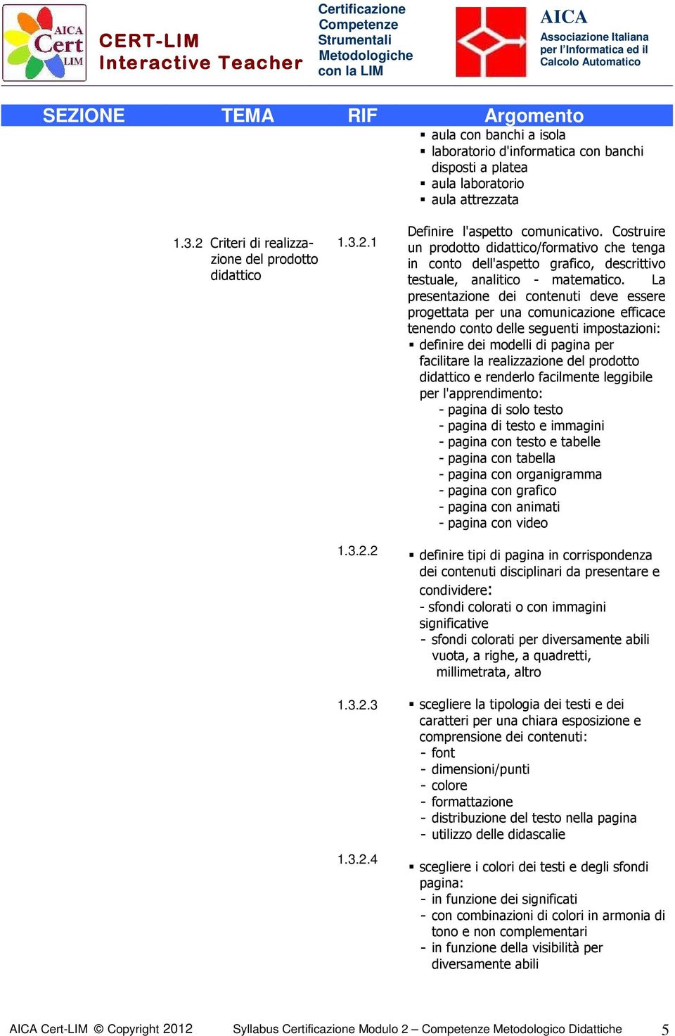 La presentazione dei contenuti deve essere progettata per una comunicazione efficace tenendo conto delle seguenti impostazioni: definire dei modelli di pagina per facilitare la realizzazione del