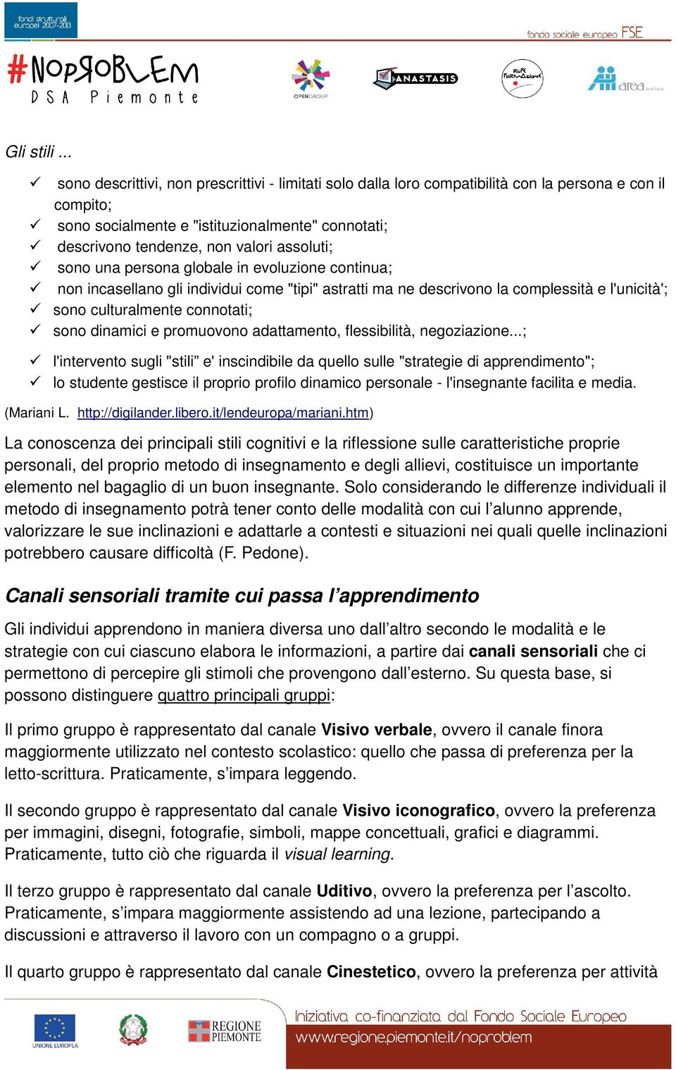 assoluti; sono una persona globale in evoluzione continua; non incasellano gli individui come "tipi" astratti ma ne descrivono la complessità e l'unicità'; sono culturalmente connotati; sono dinamici