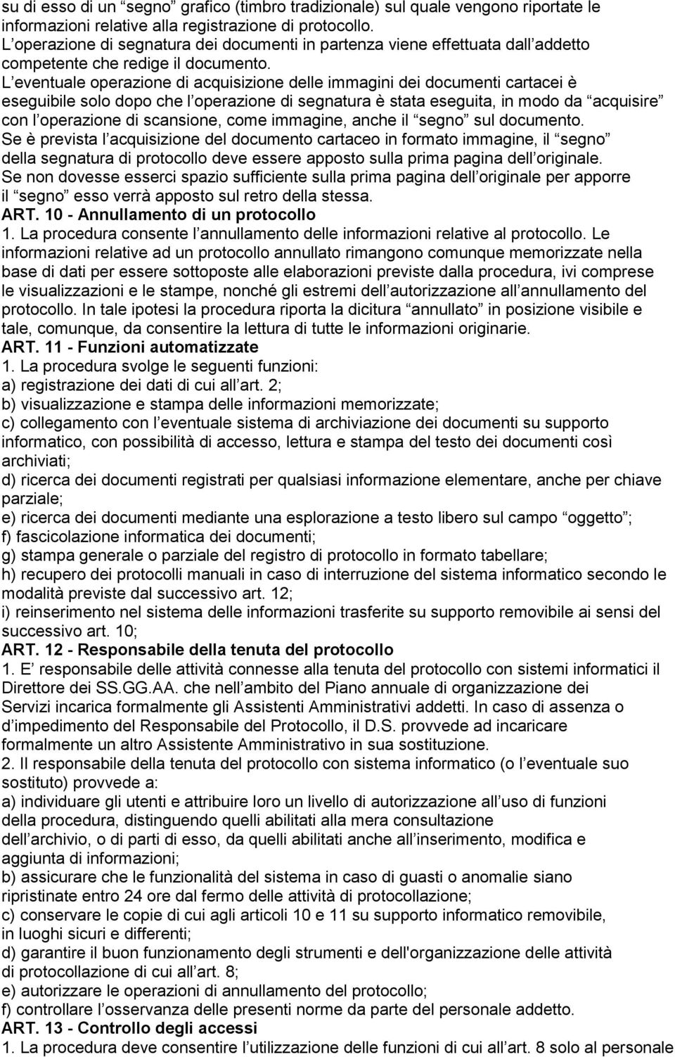 L eventuale operazione di acquisizione delle immagini dei documenti cartacei è eseguibile solo dopo che l operazione di segnatura è stata eseguita, in modo da acquisire con l operazione di scansione,