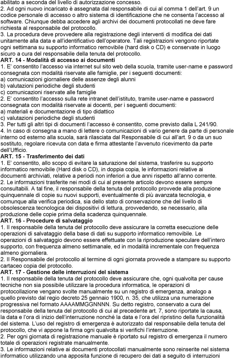 Chiunque debba accedere agli archivi dei documenti protocollati ne deve fare richiesta al responsabile del protocollo. 3.