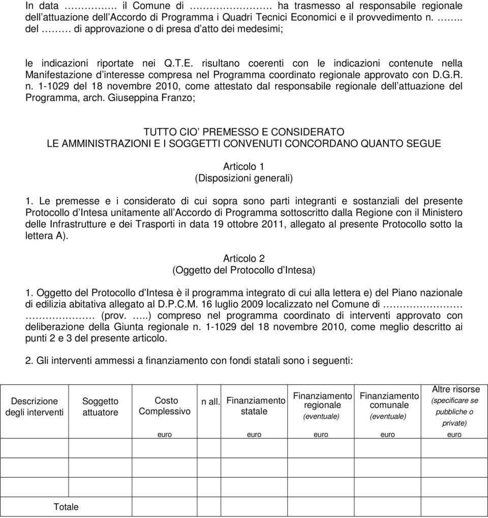 risultano coerenti con le indicazioni contenute nella Manifestazione d interesse compresa nel Programma coordinato regionale approvato con D.G.R. n. 1-1029 del 18 novembre 2010, come attestato dal responsabile regionale dell attuazione del Programma, arch.