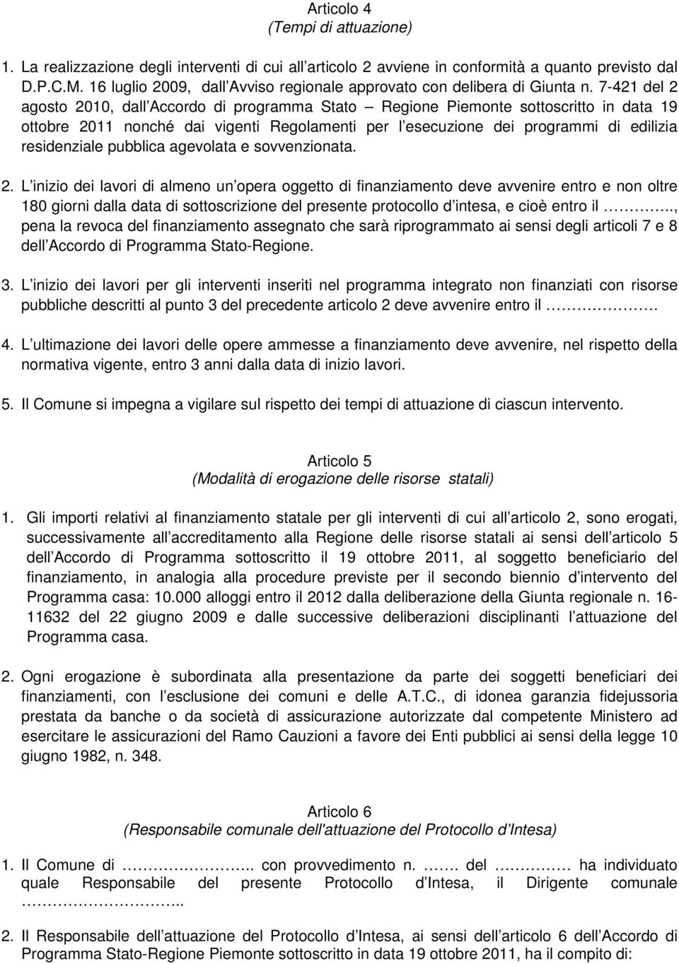 7-421 del 2 agosto 2010, dall Accordo di programma Stato Regione Piemonte sottoscritto in data 19 ottobre 2011 nonché dai vigenti Regolamenti per l esecuzione dei programmi di edilizia residenziale