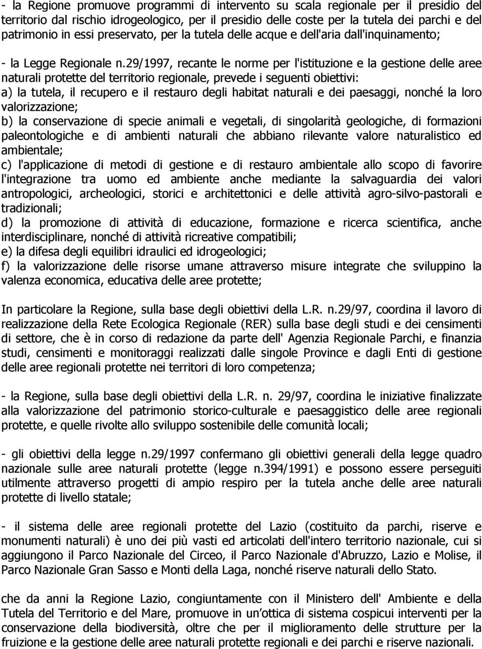 29/1997, recante le norme per l'istituzione e la gestione delle aree naturali protette del territorio regionale, prevede i seguenti obiettivi: a) la tutela, il recupero e il restauro degli habitat