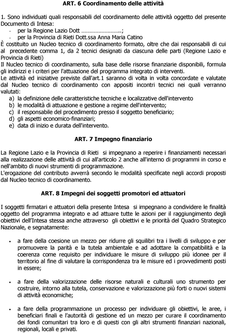 ssa Anna Maria Catino È costituito un Nucleo tecnico di coordinamento formato, oltre che dai responsabili di cui al precedente comma 1, da 2 tecnici designati da ciascuna delle parti (Regione Lazio e