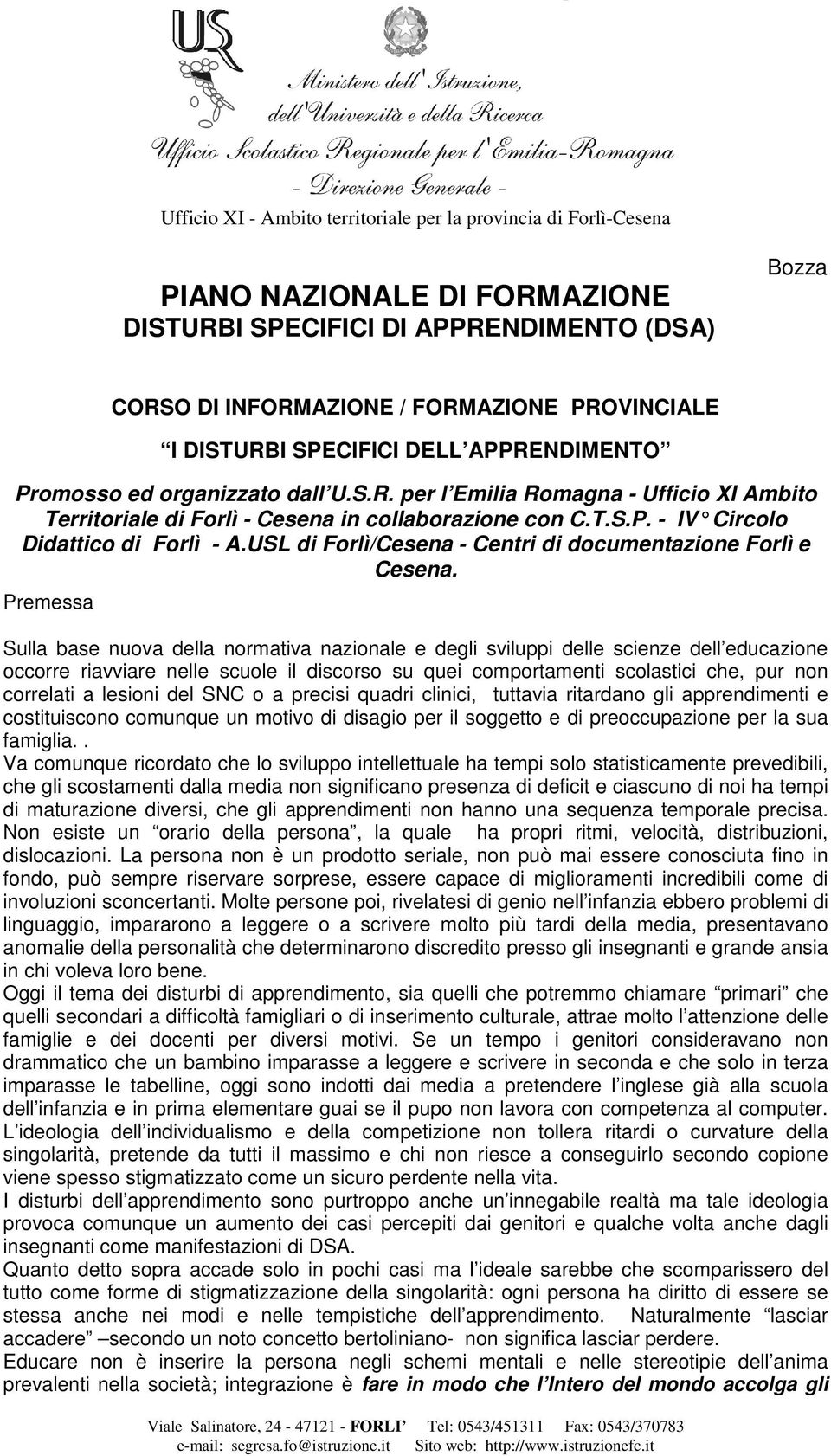 Premessa Sulla base nuova della normativa nazionale e degli sviluppi delle scienze dell educazione occorre riavviare nelle scuole il discorso su quei comportamenti scolastici che, pur non correlati a