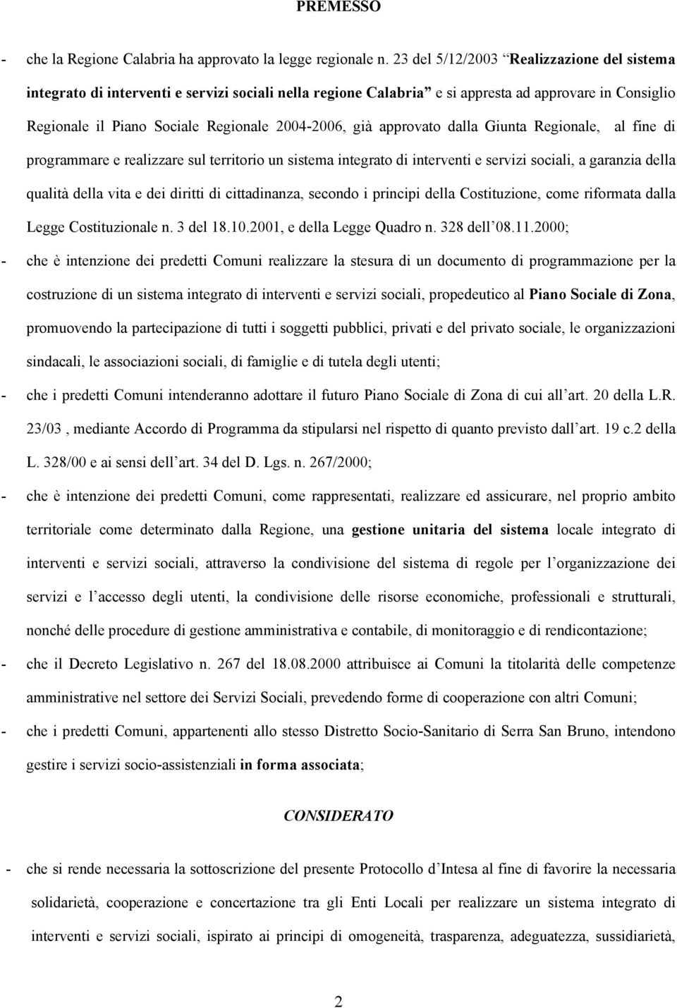 approvato dalla Giunta Regionale, al fine di programmare e realizzare sul territorio un sistema integrato di interventi e servizi sociali, a garanzia della qualità della vita e dei diritti di