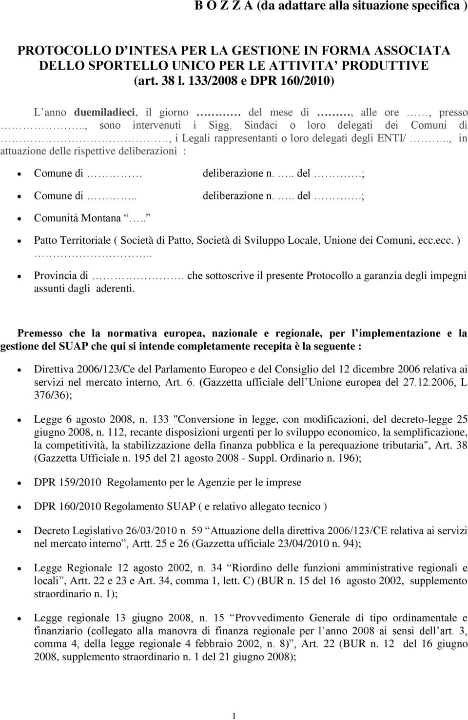 Sindaci o loro delegati dei Comuni di, i Legali rappresentanti o loro delegati degli ENTI/.., in attuazione delle rispettive deliberazioni : Comune di deliberazione n... del.; Comune di.