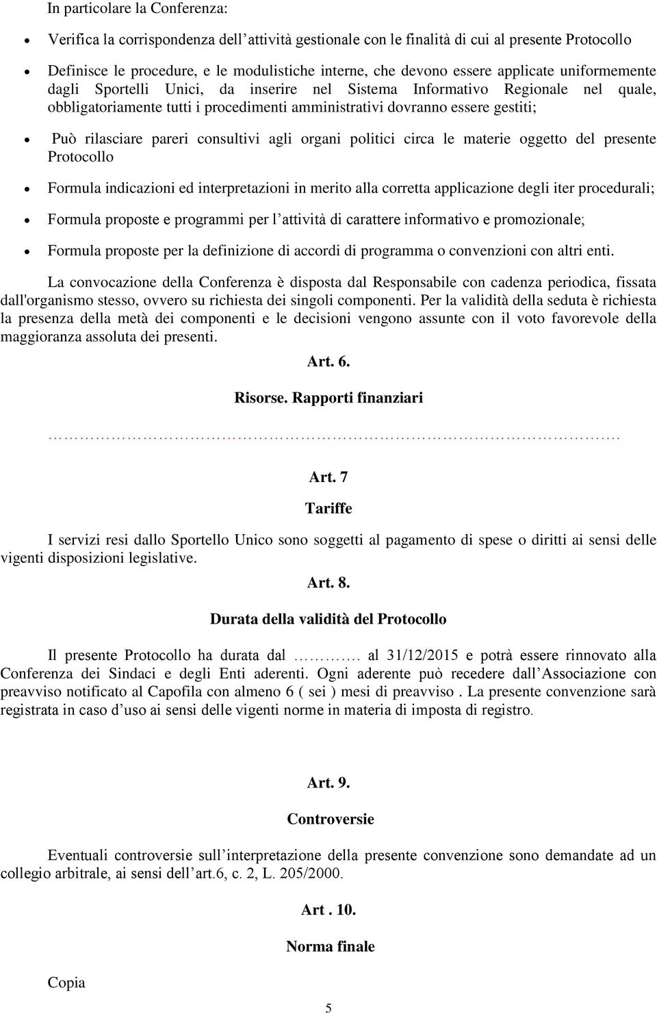 pareri consultivi agli organi politici circa le materie oggetto del presente Protocollo Formula indicazioni ed interpretazioni in merito alla corretta applicazione degli iter procedurali; Formula