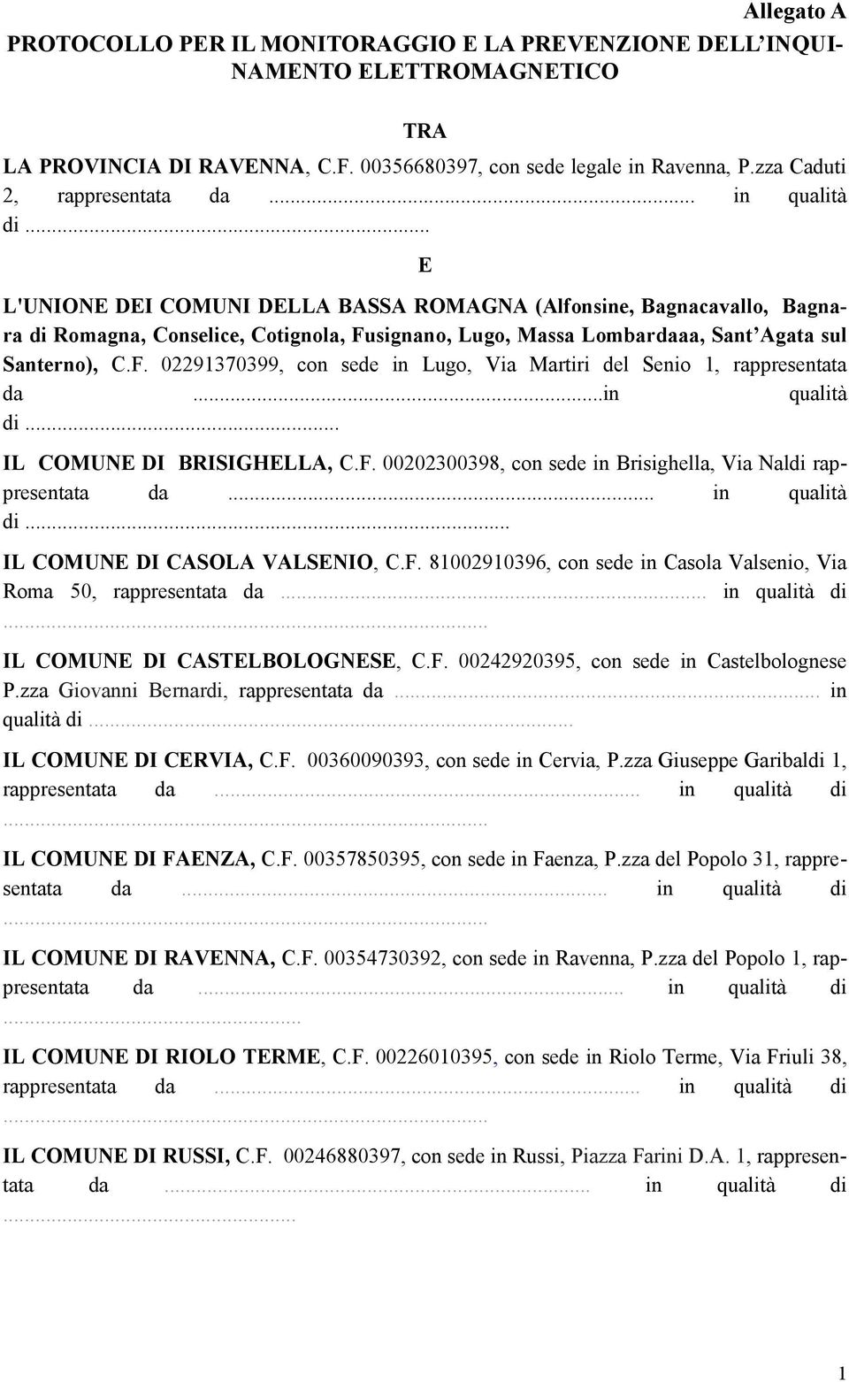 .. E L'UNIONE DEI COMUNI DELLA BASSA ROMAGNA (Alfonsine, Bagnacavallo, Bagnara di Romagna, Conselice, Cotignola, Fusignano, Lugo, Massa Lombardaaa, Sant Agata sul Santerno), C.F. 02291370399, con sede in Lugo, Via Martiri del Senio 1, rappresentata da.