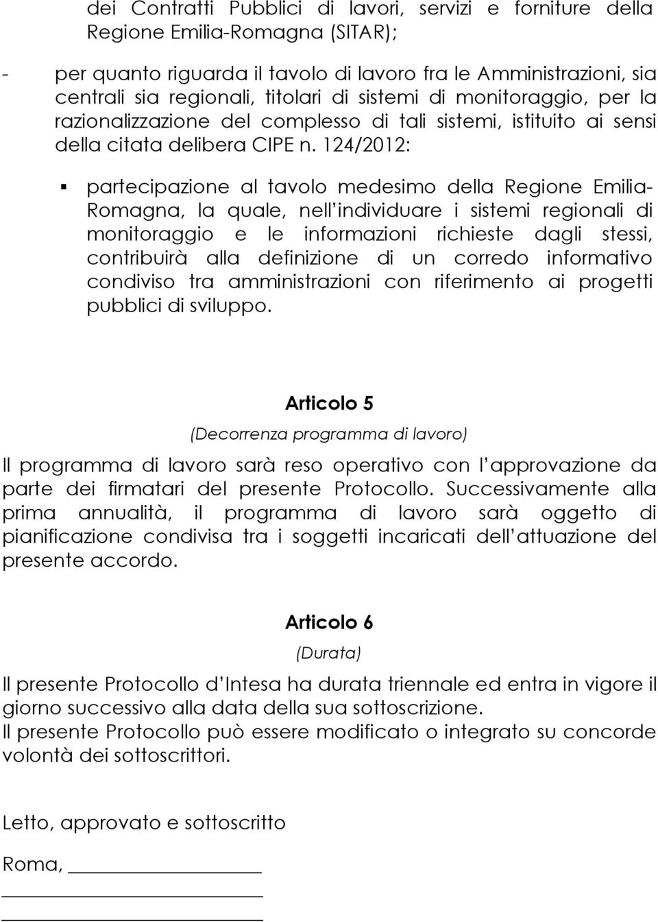 124/2012: partecipazione al tavolo medesimo della Regione Emilia- Romagna, la quale, nell individuare i sistemi regionali di monitoraggio e le informazioni richieste dagli stessi, contribuirà alla
