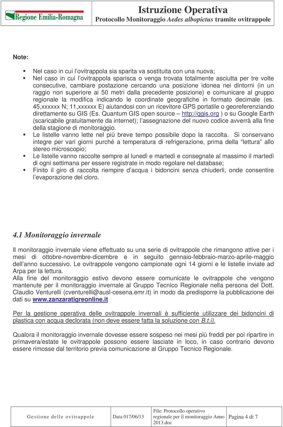 formato decimale (es. 45,xxxxxx N; 11,xxxxxx E) aiutandosi con un ricevitore GPS portatile o georeferenziando direttamente su GIS (Es. Quantum GIS open source http://qgis.