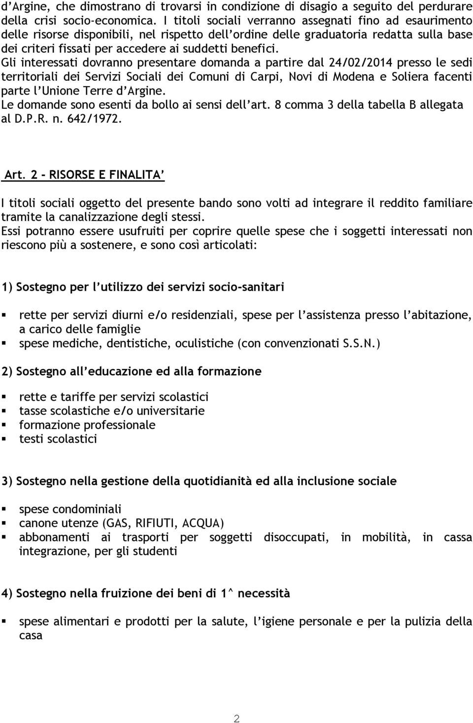 Gli interessati dovranno presentare domanda a partire dal 24/02/2014 presso le sedi territoriali dei Servizi Sociali dei Comuni di Carpi, Novi di Modena e Soliera facenti parte l Unione Terre d