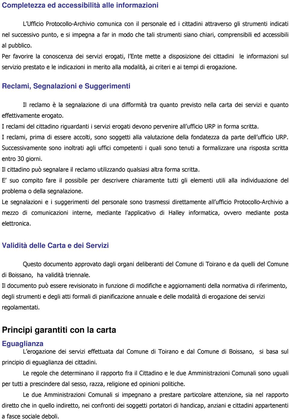 Per favorire la conoscenza dei servizi erogati, l Ente mette a disposizione dei cittadini le informazioni sul servizio prestato e le indicazioni in merito alla modalità, ai criteri e ai tempi di