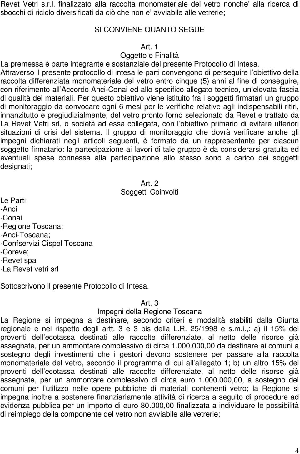 Attraverso il presente protocollo di intesa le parti convengono di perseguire l obiettivo della raccolta differenziata monomateriale del vetro entro cinque (5) anni al fine di conseguire, con