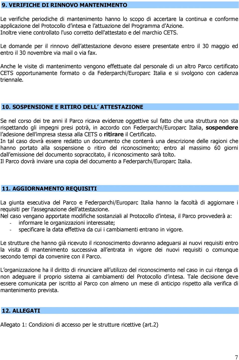 Le domande per il rinnovo dell attestazione devono essere presentate entro il 30 maggio ed entro il 30 novembre via mail o via fax.