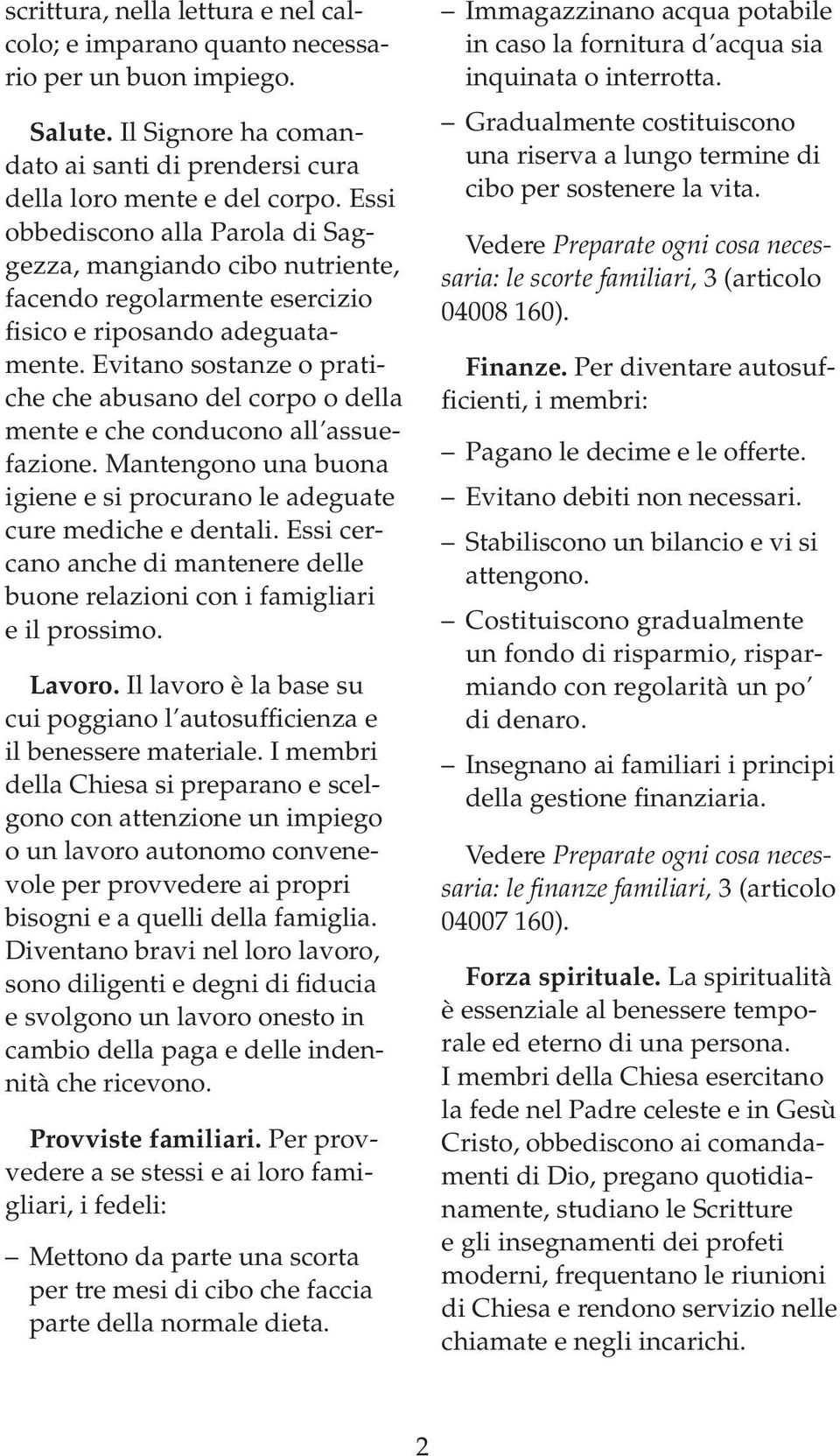 Evitano sostanze o pratiche che abusano del corpo o della mente e che conducono all assuefazione. Mantengono una buona igiene e si procurano le adeguate cure mediche e dentali.