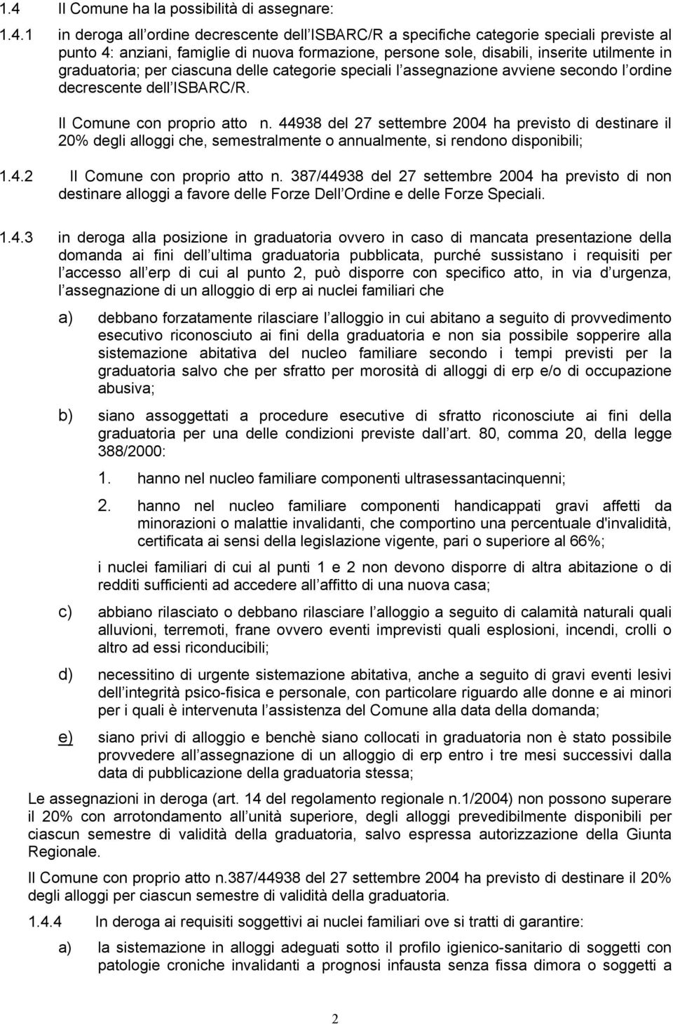 44938 del 27 settembre 2004 ha previsto di destinare il 20% degli alloggi che, semestralmente o annualmente, si rendono disponibili; 1.4.2 Il Comune con proprio atto n.