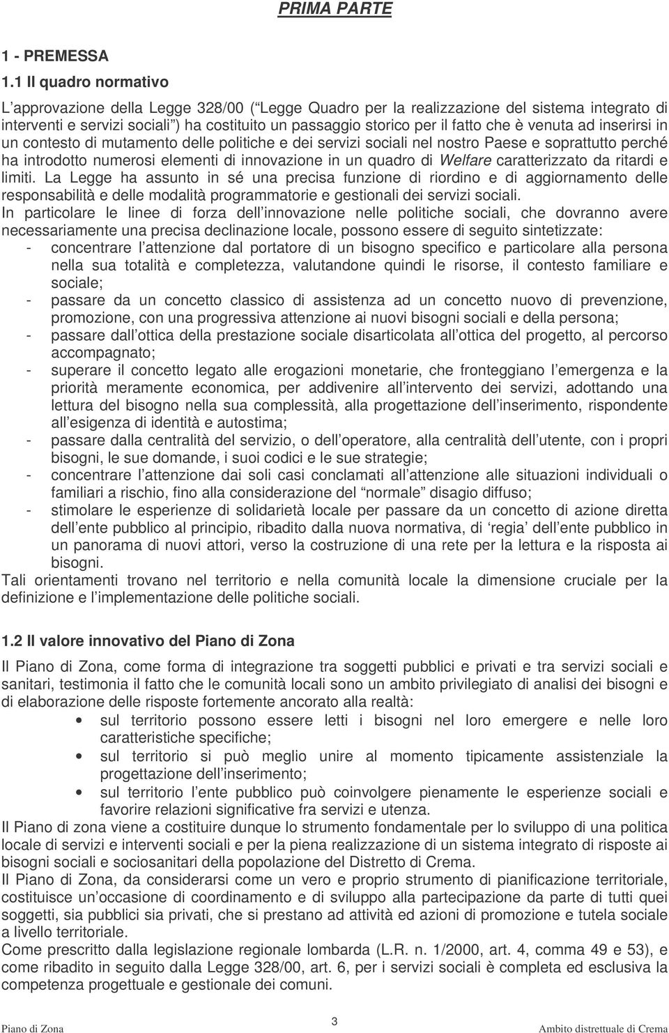 è venuta ad inserirsi in un contesto di mutamento delle politiche e dei servizi sociali nel nostro Paese e soprattutto perché ha introdotto numerosi elementi di innovazione in un quadro di Welfare