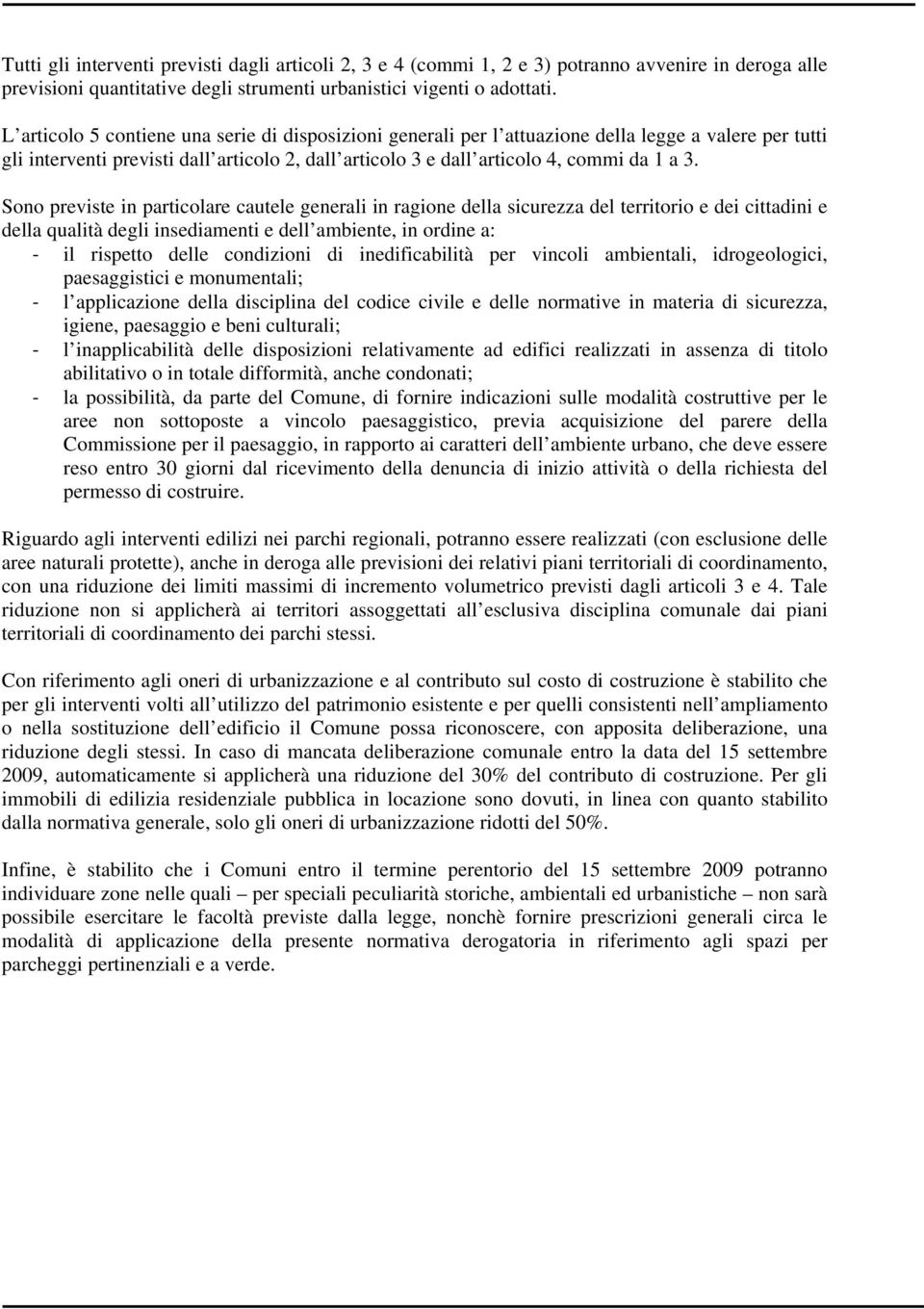 Sono previste in particolare cautele generali in ragione della sicurezza del territorio e dei cittadini e della qualità degli insediamenti e dell ambiente, in ordine a: il rispetto delle condizioni