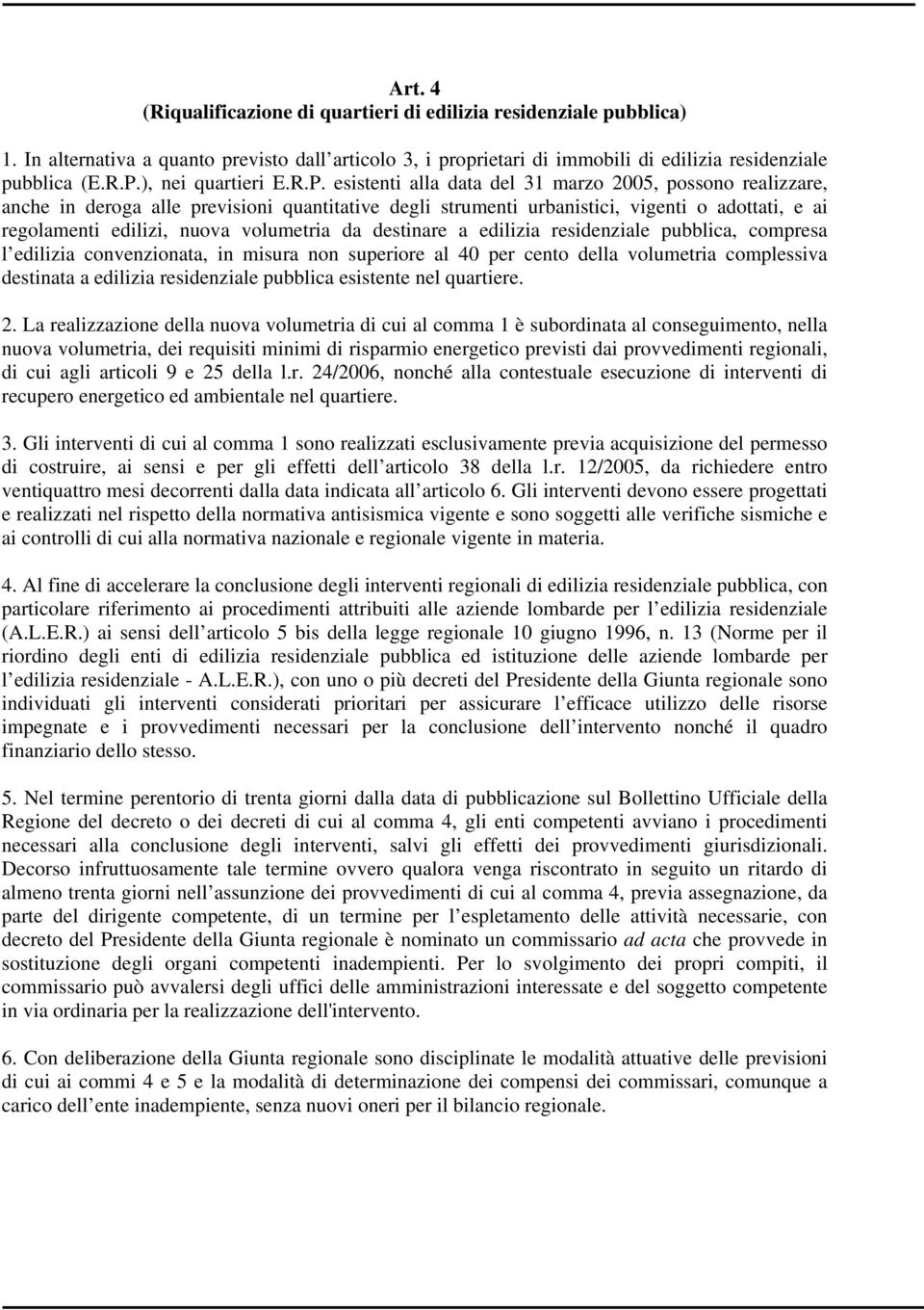 esistenti alla data del 31 marzo 2005, possono realizzare, anche in deroga alle previsioni quantitative degli strumenti urbanistici, vigenti o adottati, e ai regolamenti edilizi, nuova volumetria da