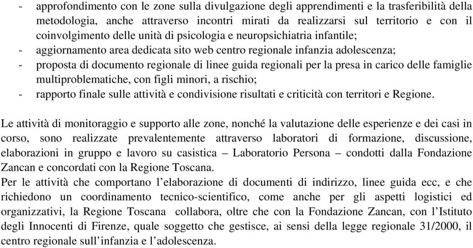 presa in carico delle famiglie multiproblematiche, con figli minori, a rischio; - rapporto finale sulle attività e condivisione risultati e criticità con territori e Regione.