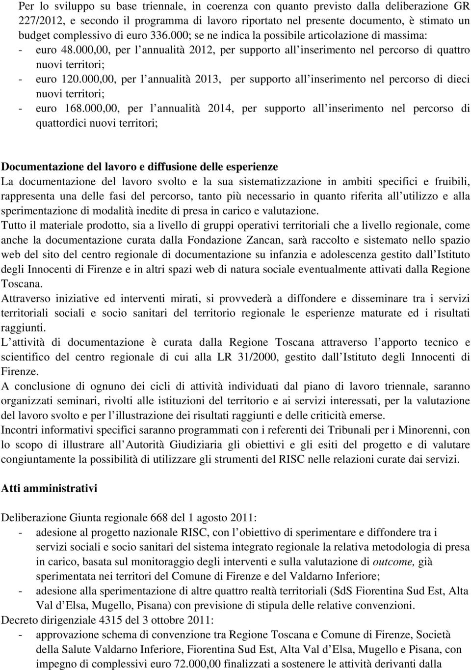 000,00, per l annualità 2013, per supporto all inserimento nel percorso di dieci nuovi territori; - euro 168.