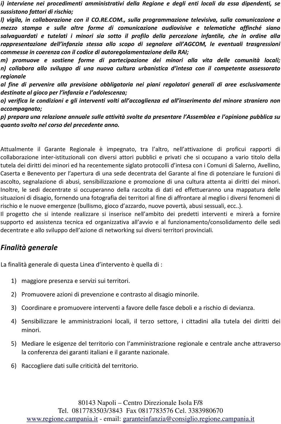 profilo della percezione infantile, che in ordine alla rappresentazione dell infanzia stessa allo scopo di segnalare all AGCOM, le eventuali trasgressioni commesse in coerenza con il codice di