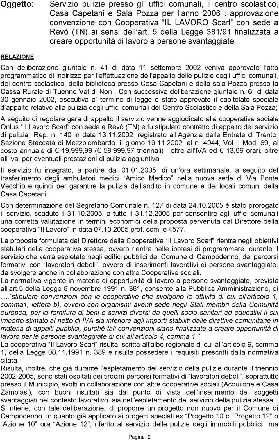 41 di data 11 settembre 2002 veniva approvato l atto programmatico di indirizzo per l effettuazione dell appalto delle pulizie degli uffici comunali, del centro scolastico, della biblioteca presso