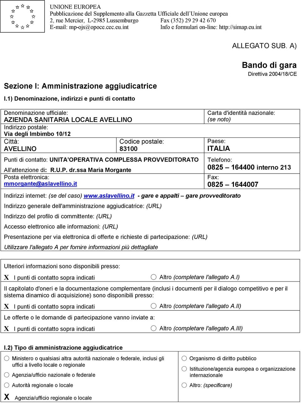 1) Denominazione, indirizzi e punti di contatto Bando di gara Direttiva 2004/18/CE Denominazione ufficiale: AZIENDA SANITARIA LOCALE AVELLINO Indirizzo postale: Via degli Imbimbo 10/12 Città: Codice